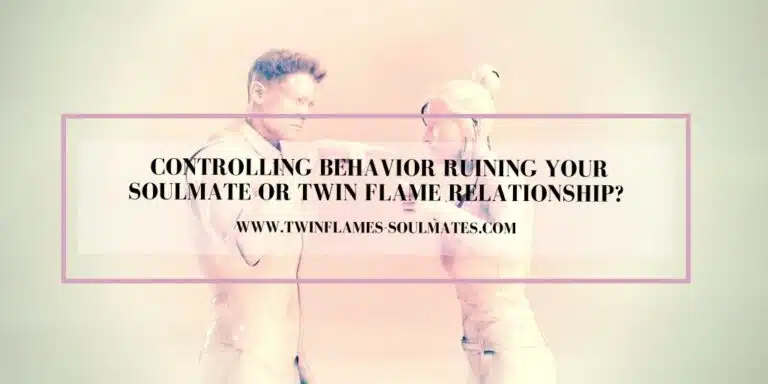 Controlling Behavior Ruining Your Soulmate or Twin flame Relationship?