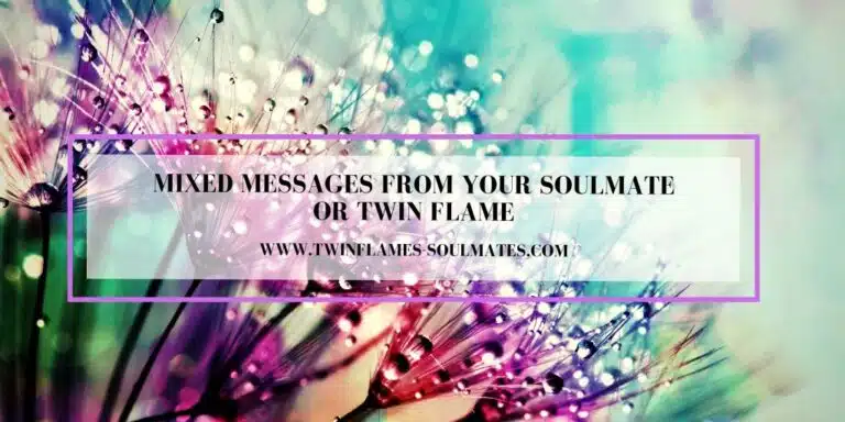 Mixed Messages From Your Soulmate or Twin Flame