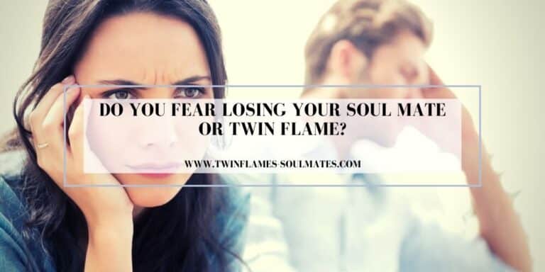 Do You Fear Losing Your Soul Mate Or Twin Flame?