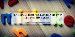 Learning from Soulmate And Twin Flame Mistakes