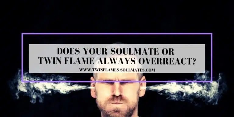 Does Your Soulmate Or Twin Flame Always Overreact?