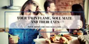 Your Twin Flame, Soulmate And Their Exes