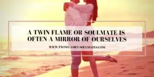 A Twin Flame Or Soulmate is Often A Mirror Of Ourselves