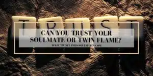 Can You Trust Your Soulmate Or Twin Flame?