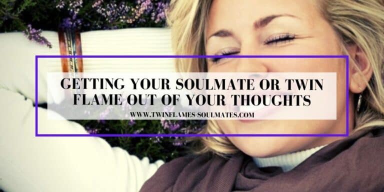 Getting Your Soulmate Or Twin Flame Out of Your Thoughts