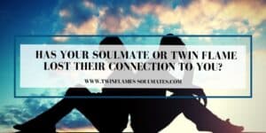 Has Your Soulmate Or Twin Flame Lost Their Connection To You?