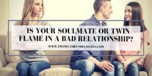 Is Your Soulmate or Twin Flame in a Bad Relationship?