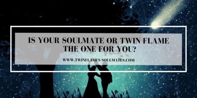 Is Your Soulmate Or Twin Flame The One For You?