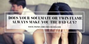 Does Your Soulmate Or Twin Flame Always Make You The Bad Guy?