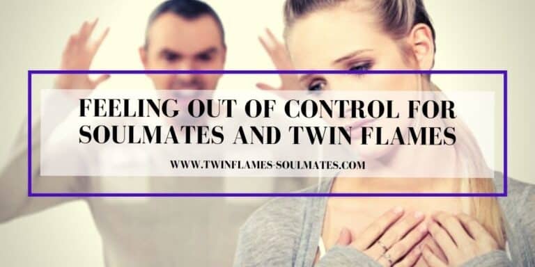 Feeling Out of Control for Soulmates And Twin Flames