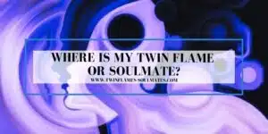 Where is My Twin Flame Or Soulmate?