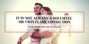 It is Not Always a Soulmate or Twin Flame Connection