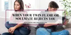 When Your Twin Flame or Soulmate Rejects You