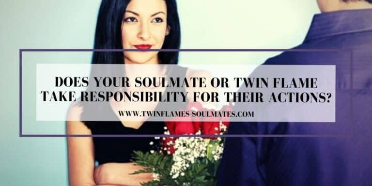 Does Your Soulmate Or Twin Flame Take Responsibility For Their Actions?