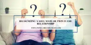 Recognizing a Soul Mate or Twin Flame Relationship