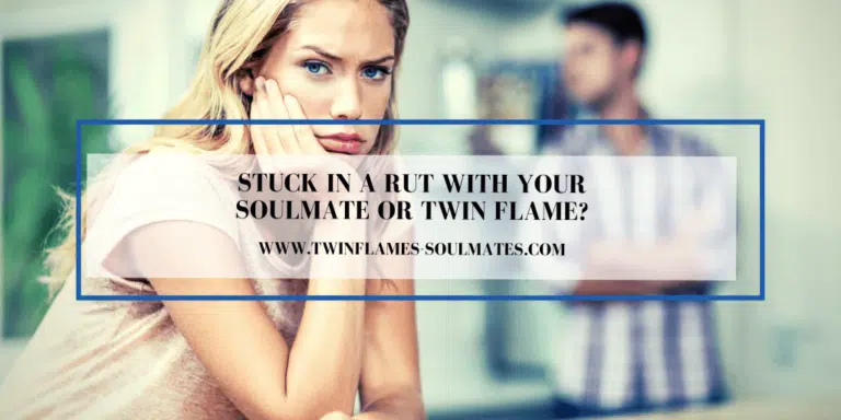 Stuck in a Rut with Your Soulmate or Twin Flame?