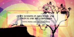 Life Lessons in Soulmate and Twin Flame Relationships