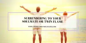 Surrendering to Your Soulmate or Twin Flame