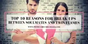 Top 10 Reasons for Break-ups for Soulmates and Twin Flames