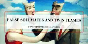 False Soulmates and Twin Flames