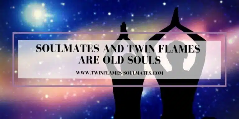 Soulmates and Twin Flames are Old Souls