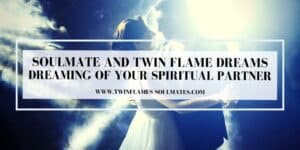 Soulmate and Twin Flame Dreams - Dreaming of Your Spiritual Partner