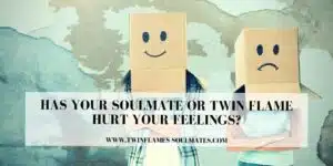 Has Your Soulmate Or Twin Flame Hurt Your Feelings?