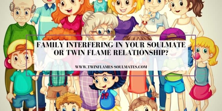 Family Interfering in Your Soulmate Or Twin Flame Relationship?