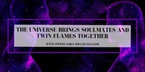 The Universe Brings Soulmates and Twin Flames Together