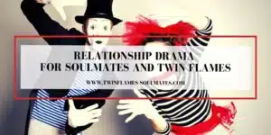 Relationship Drama for Soulmates and Twin Flames