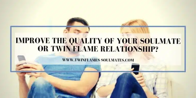 Improve the Quality of Your Soulmate or Twin Flame Relationship