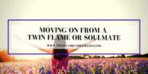 Moving on from a Twin Flame or Soulmate