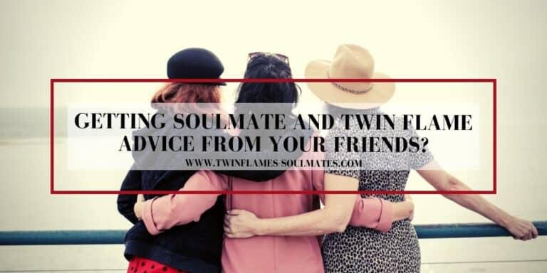 Getting Soulmate and Twin Flame Advice From Your Friends?
