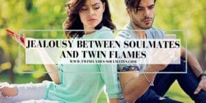Jealousy for Soulmates and Twin Flames