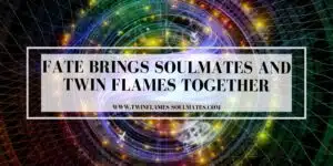 Fate Brings Soulmates and Twin Flames Together