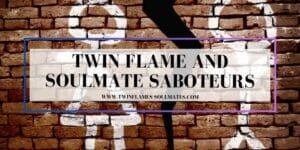 Twin Flame and Soulmate Saboteurs